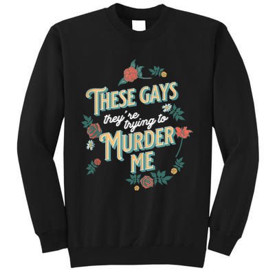 These Gays They're Trying To Murder Me Funny Tanya Tall Sweatshirt