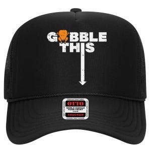 Thanksgiving Gobble This Funny Turkey Adult Humor High Crown Mesh Back Trucker Hat