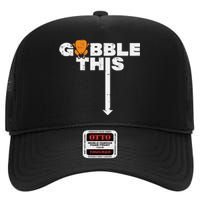 Thanksgiving Gobble This Funny Turkey Adult Humor High Crown Mesh Back Trucker Hat