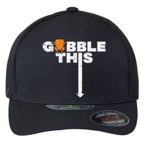 Thanksgiving Gobble This Funny Turkey Adult Humor Flexfit Unipanel Trucker Cap