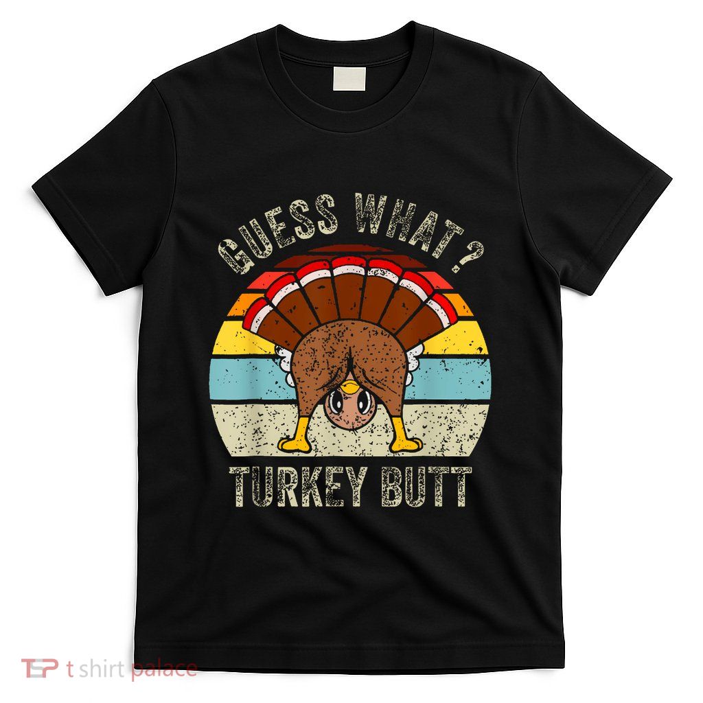 Thanksgiving Guess What Turkey Butt T-Shirt