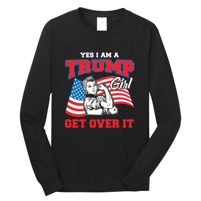 Trump Girl Yes I Am A Trump Girl Get Over It Long Sleeve Shirt