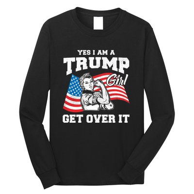 Trump Girl Yes I Am A Trump Girl Get Over It Long Sleeve Shirt