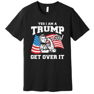 Trump Girl Yes I Am A Trump Girl Get Over It Premium T-Shirt