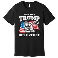 Trump Girl Yes I Am A Trump Girl Get Over It Premium T-Shirt