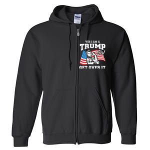 Trump Girl Yes I Am A Trump Girl Get Over It Full Zip Hoodie