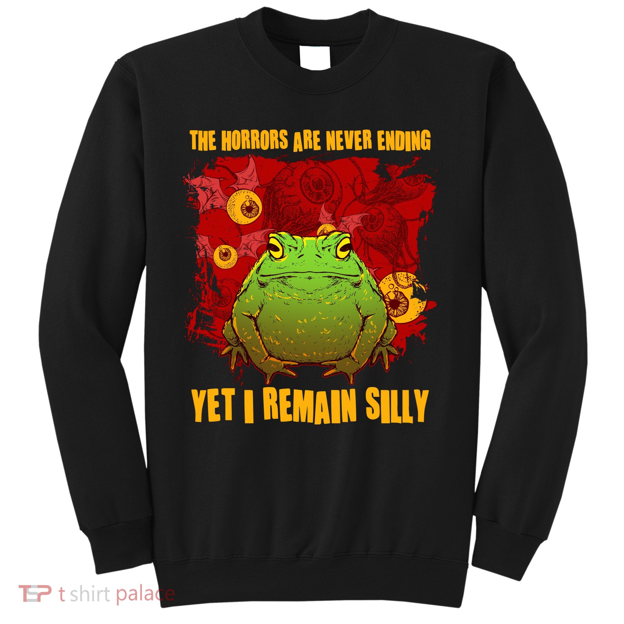 The Horrors Are Never Ending Yet I Remain Silly Frog Toad Sweatshirt
