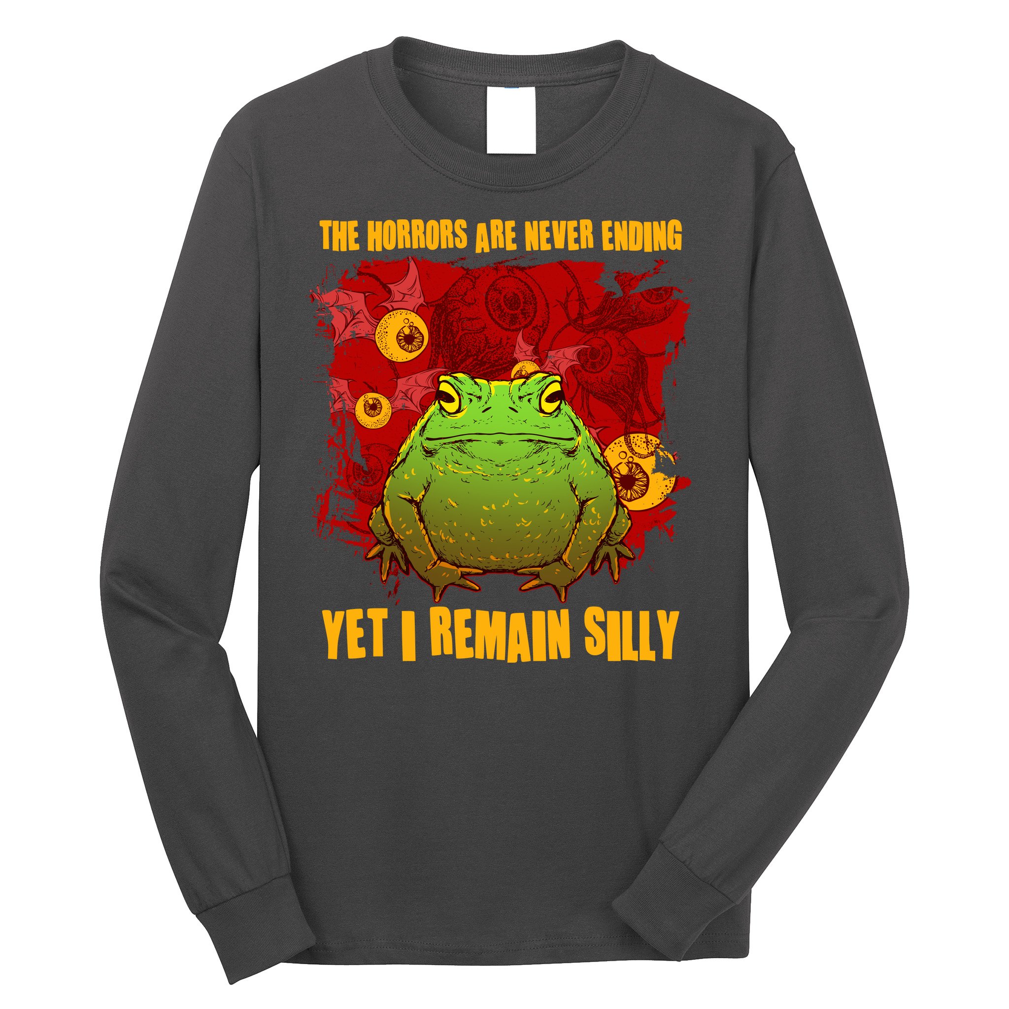The Horrors Are Never Ending Yet I Remain Silly Frog Toad Long Sleeve Shirt