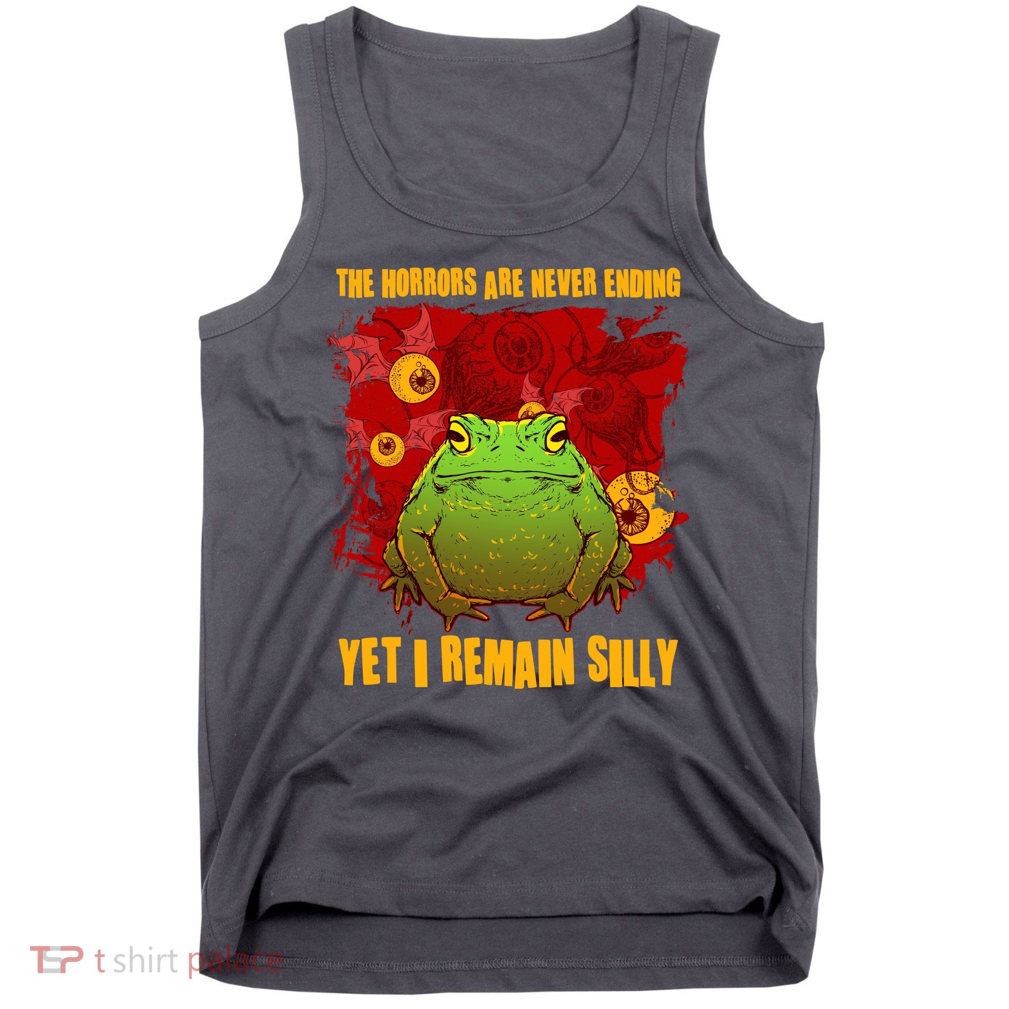 The Horrors Are Never Ending Yet I Remain Silly Frog Toad Tank Top
