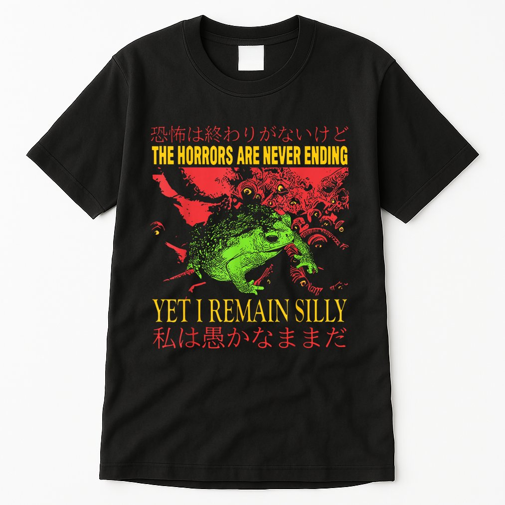 The Horrors Are Never Ending Yet I Remain Silly Frog Tall T-Shirt
