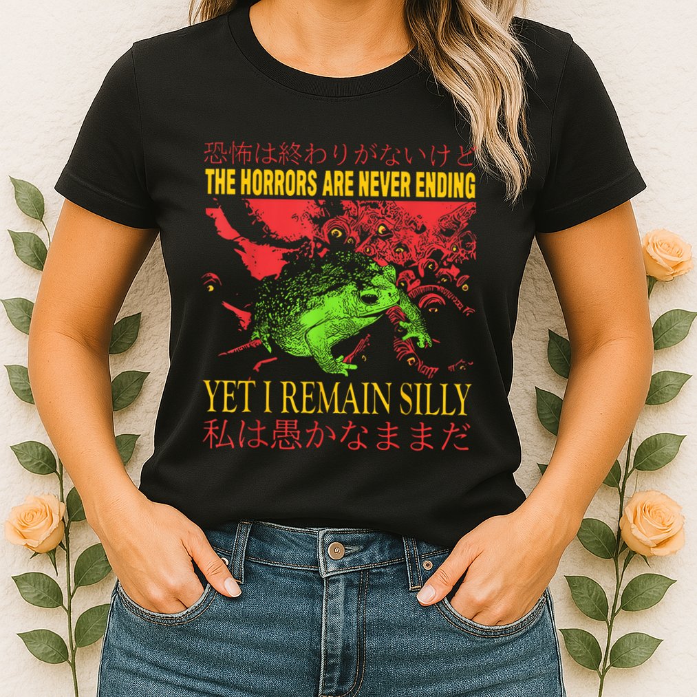 The Horrors Are Never Ending Yet I Remain Silly Frog Womens T-Shirt