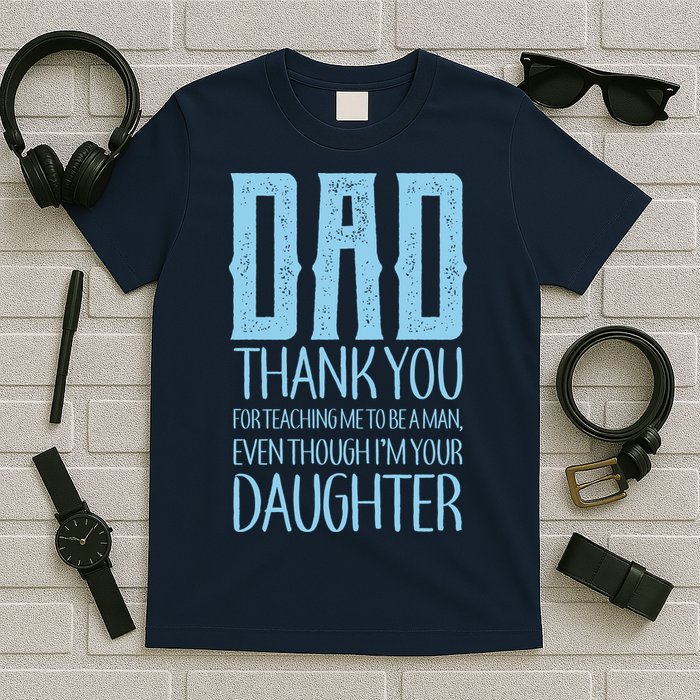 Thank You Dad For Teaching Me To Be A Man T-Shirt