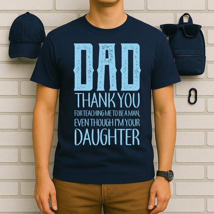 Thank You Dad For Teaching Me To Be A Man T-Shirt