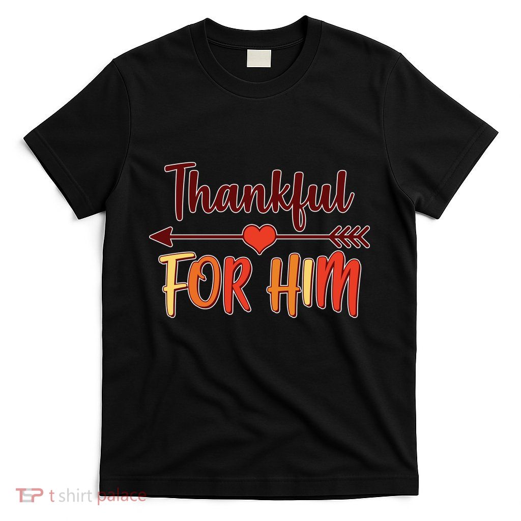 Thankful For Him Matching Thanksgiving T-Shirt