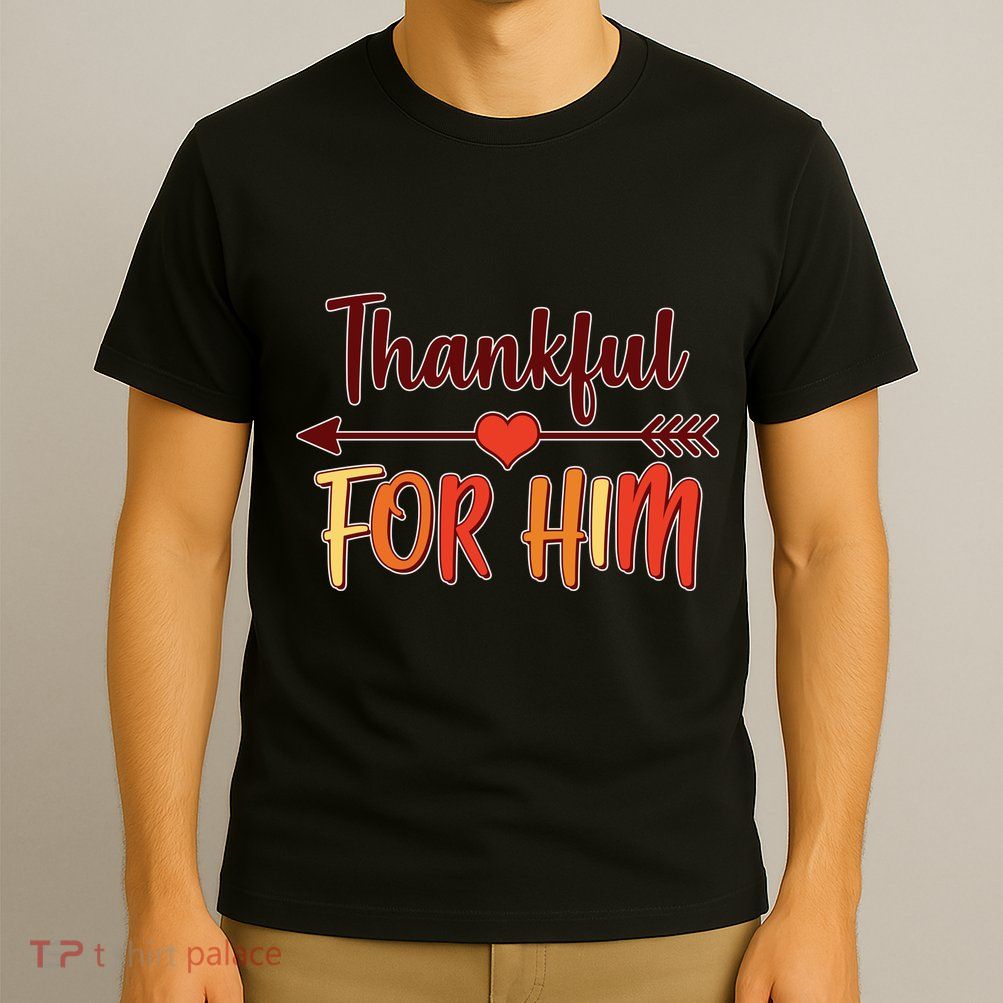 Thankful For Him Matching Thanksgiving T-Shirt