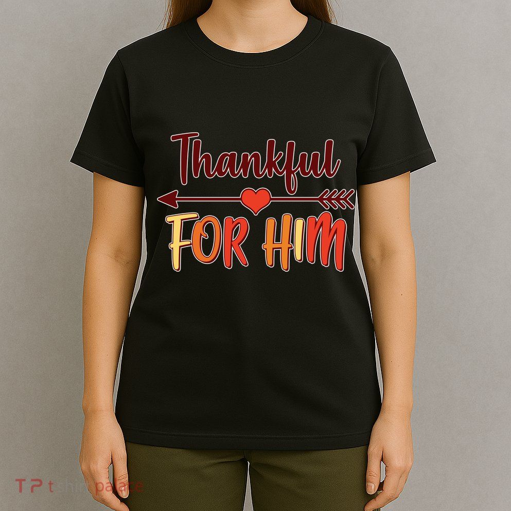 Thankful For Him Matching Thanksgiving T-Shirt