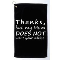 Thanks But My Mom Does Not Want Your Advice Golf Towel