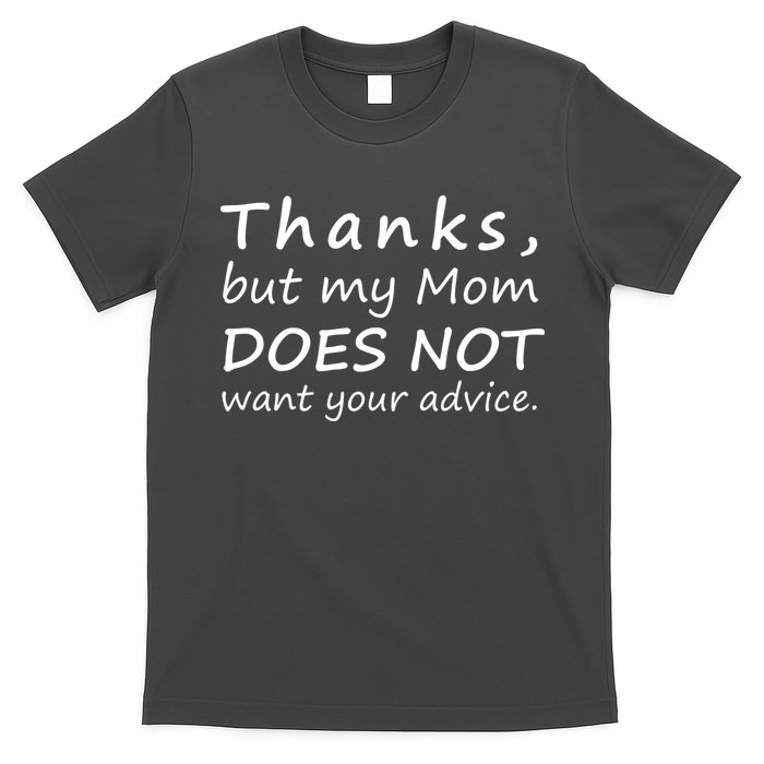 Thanks But My Mom Does Not Want Your Advice T-Shirt