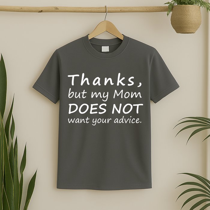 Thanks But My Mom Does Not Want Your Advice T-Shirt