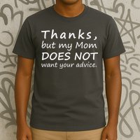 Thanks But My Mom Does Not Want Your Advice T-Shirt