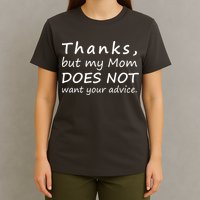 Thanks But My Mom Does Not Want Your Advice T-Shirt