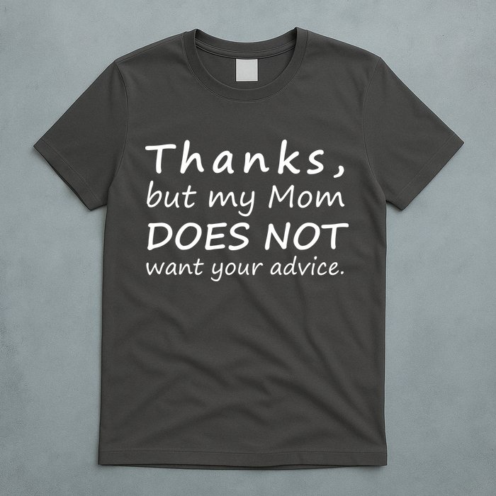 Thanks But My Mom Does Not Want Your Advice T-Shirt