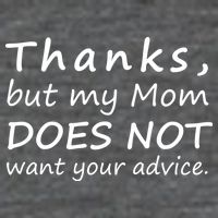 Thanks But My Mom Does Not Want Your Advice T-Shirt