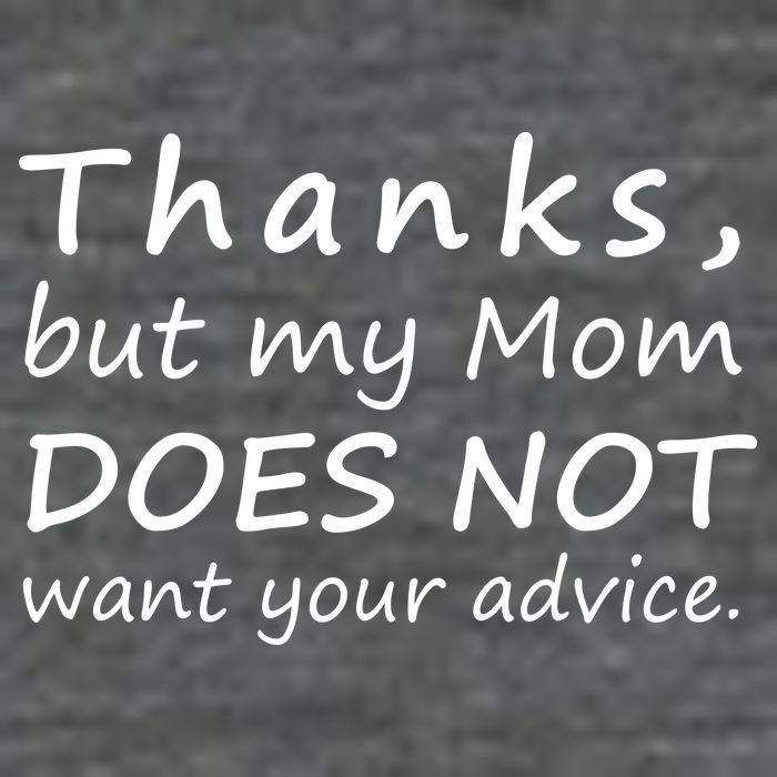 Thanks But My Mom Does Not Want Your Advice T-Shirt