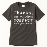 Thanks But My Mom Does Not Want Your Advice Tall T-Shirt
