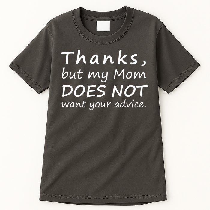 Thanks But My Mom Does Not Want Your Advice Tall T-Shirt