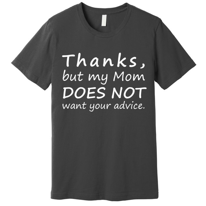 Thanks But My Mom Does Not Want Your Advice Premium T-Shirt