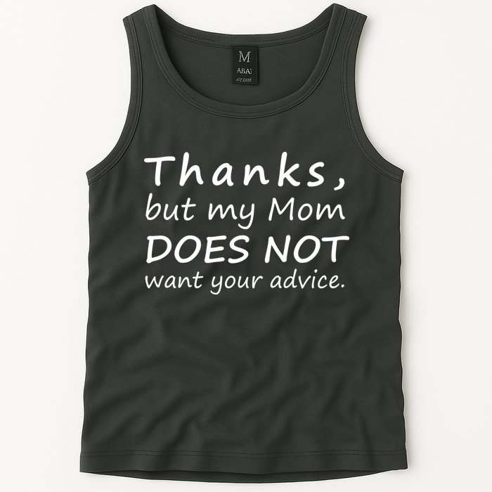 Thanks But My Mom Does Not Want Your Advice Tank Top