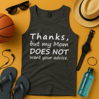 Thanks But My Mom Does Not Want Your Advice Tank Top