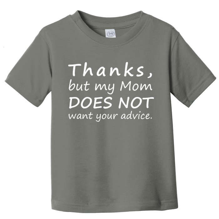 Thanks But My Mom Does Not Want Your Advice Toddler T-Shirt