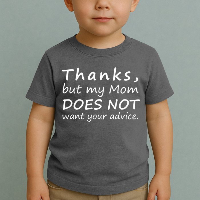 Thanks But My Mom Does Not Want Your Advice Toddler T-Shirt