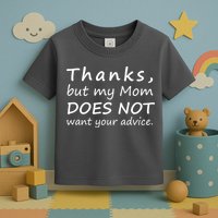 Thanks But My Mom Does Not Want Your Advice Toddler T-Shirt