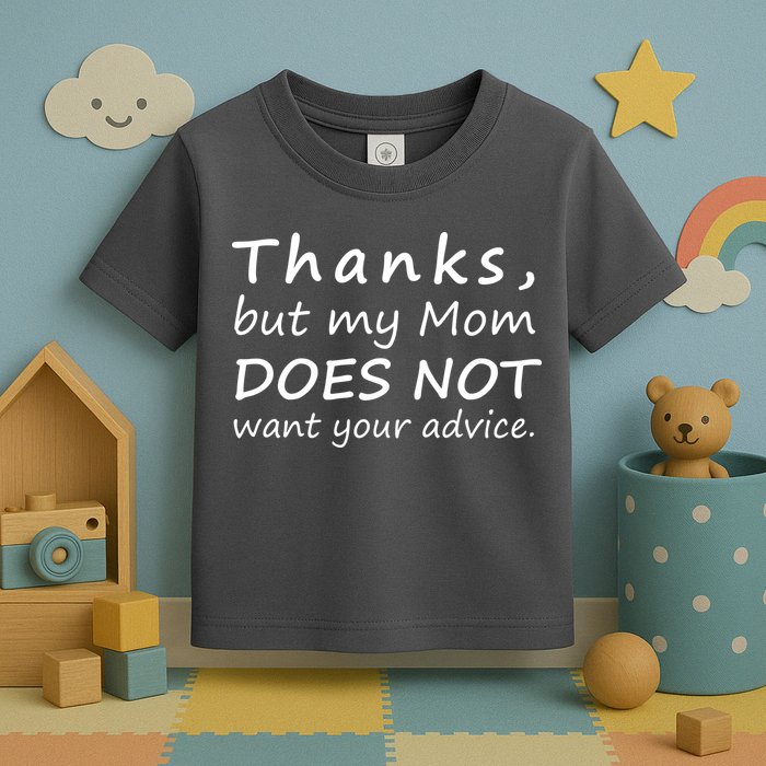 Thanks But My Mom Does Not Want Your Advice Toddler T-Shirt