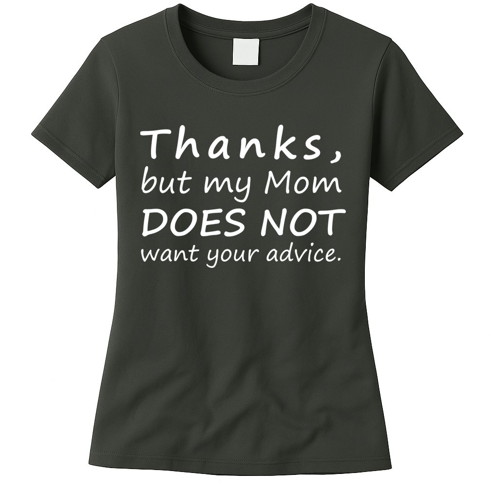 Thanks But My Mom Does Not Want Your Advice Womens T-Shirt