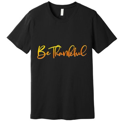 Thanksgiving Be Thankful  Premium T-Shirt