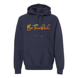 Thanksgiving Be Thankful  Premium Hoodie