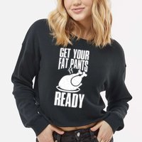 Thanksgiving Get Your Fat Pant Ready Cropped Pullover Crew