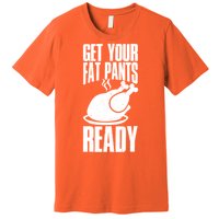 Thanksgiving Get Your Fat Pant Ready Premium T-Shirt