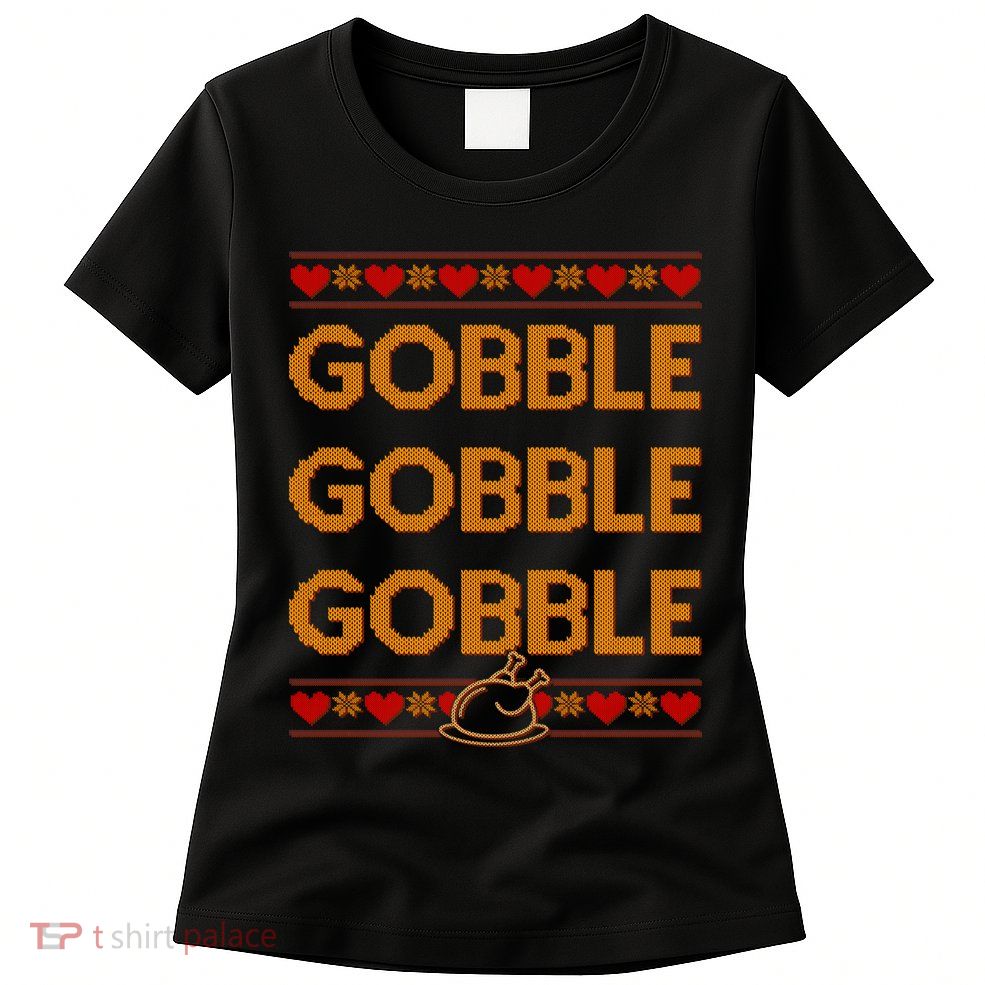Thanksgiving Gobble X3 Ugly Sweater Womens T-Shirt