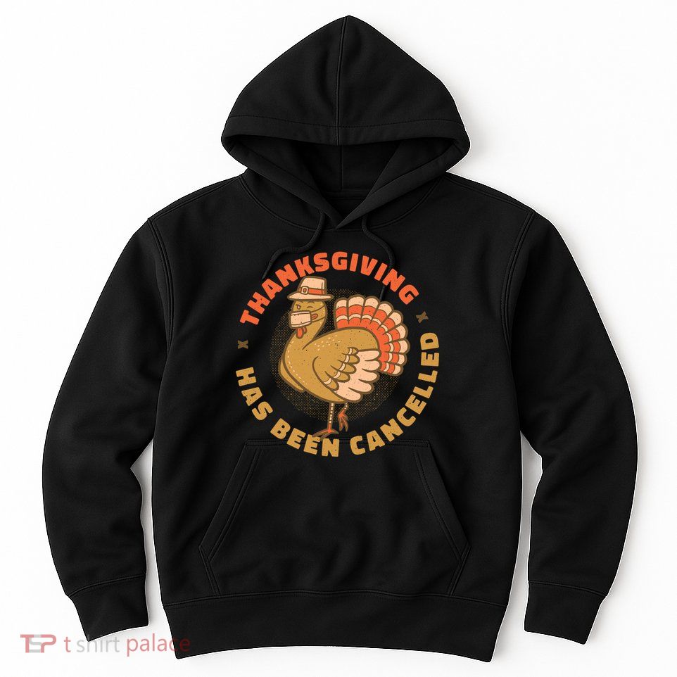 Thanksgiving Has Been Canceled Hoodie