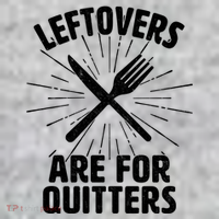 Thanksgiving Leftovers Are For Quitters T-Shirt