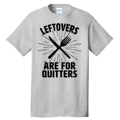 Thanksgiving Leftovers Are For Quitters Tall T-Shirt