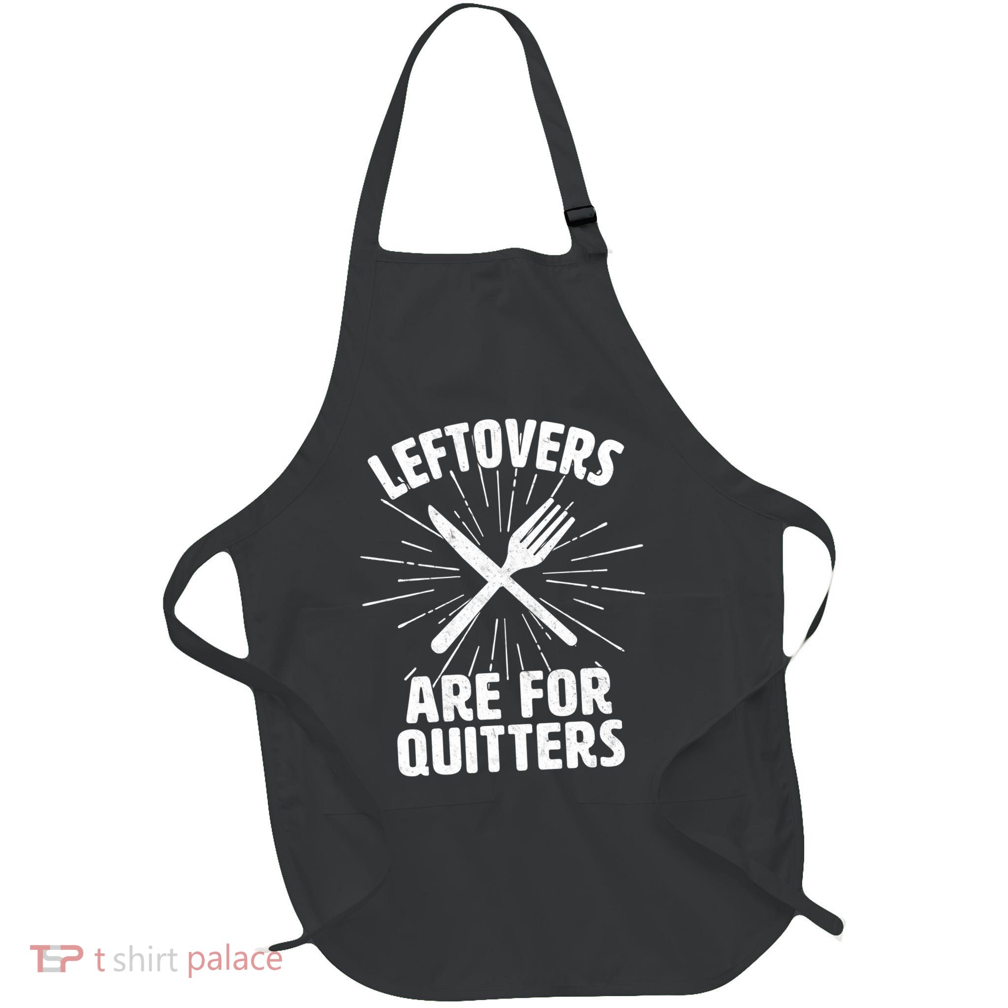 Thanksgiving Leftovers Are For Quitters Apron