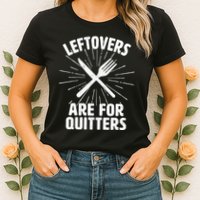 Thanksgiving Leftovers Are For Quitters Womens T-Shirt