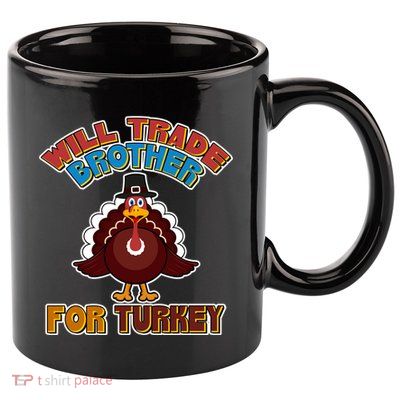 Thanksgiving Will Trade Brother For Turkey 11oz C Handle Ceramic Mug