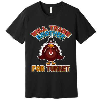 Thanksgiving Will Trade Brother For Turkey Premium T-Shirt